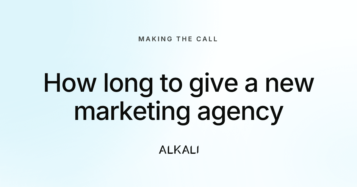 How long should you give a new marketing agency before deciding it isn't working?