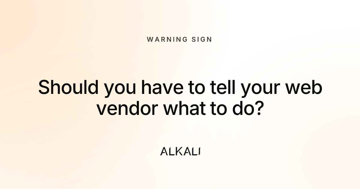 Should you have to tell your web vendor what to do?